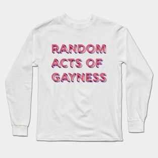 Random Acts of Gayness Long Sleeve T-Shirt